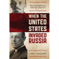 When the United States Invaded Russia: Woodrow Wilson's Siberian Disaster - Paperback