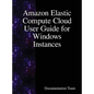 Amazon Elastic Compute Cloud User Guide for Windows Instances - Hardcover