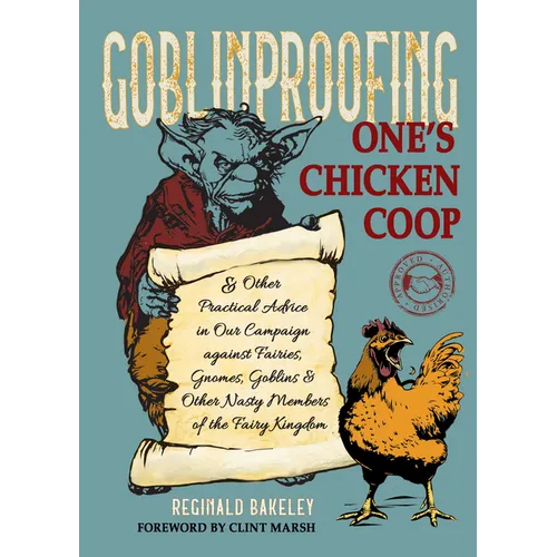 Goblinproofing One's Chicken COOP: And Other Practical Advice in Our Campaign Against Fairies, Gnomes, Goblins, and Other Nasty Members of the Fairy K - Hardcover