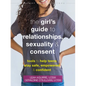 The Girl's Guide to Relationships, Sexuality, and Consent: Tools to Help Teens Stay Safe, Empowered, and Confident - Paperback