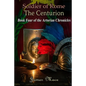 Soldier of Rome: The Centurion: Book Four of the Artorian Chronicles - Paperback