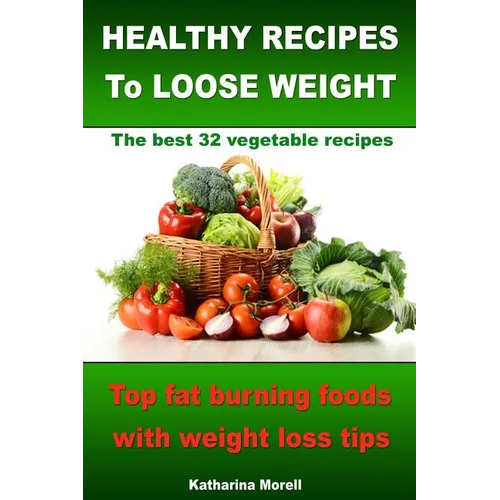 HEALTHY RECIPES TO LOOSE WEIGHT- Top fat burning foods with weight loss tips - The best 32 vegetable recipes - Paperback