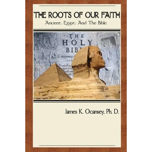 The Roots of Our Faith: Ancient Egypt And The Bible - Paperback