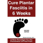 Cure Plantar Fasciitis in 6 Weeks: A New Paradigm for the Prevention of Foot Pain - Paperback