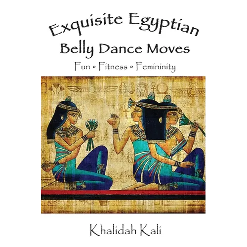 Exquisite Egyptian Belly Dance Moves: Fun - Fitness - Femininity - Paperback