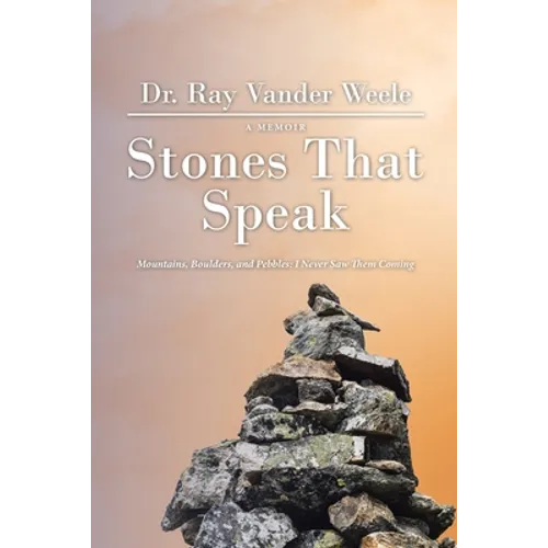 Stones That Speak: Mountains, Boulders, and Pebbles: I Never Saw Them Coming - Paperback