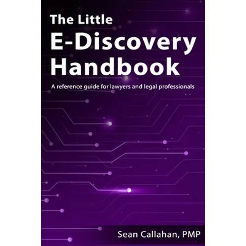 The Little E-Discovery Handbook: A reference guide for lawyers and legal professionals. - Paperback