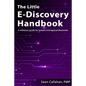 The Little E-Discovery Handbook: A reference guide for lawyers and legal professionals. - Paperback