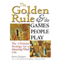 The Golden Rule and the Games People Play: The Ultimate Strategy for a Meaning-Filled Life - Hardcover
