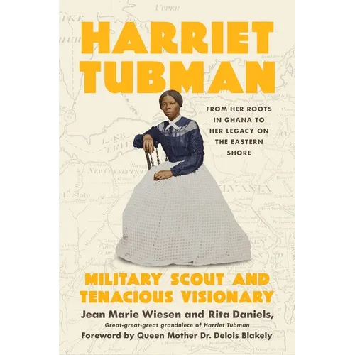 Harriet Tubman: Military Scout and Tenacious Visionary: From Her Roots in Ghana to Her Legacy on the Eastern Shore - Hardcover