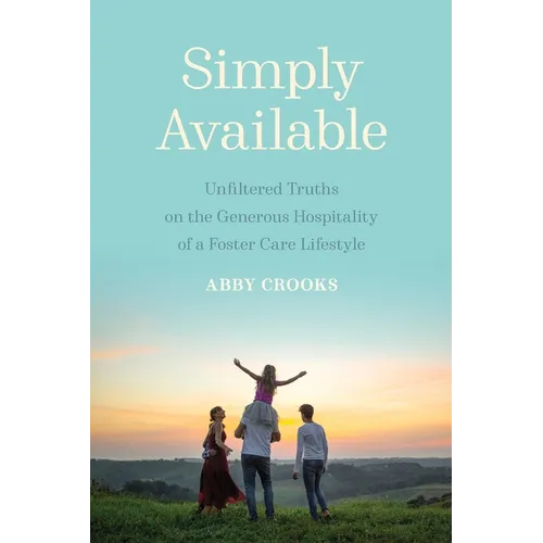 Simply Available: Unfiltered Truths on the Generous Hospitality of a Foster Care Lifestyle - Paperback