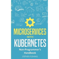 Microservices with Kubernetes: Non-Programmer's Handbook - Paperback
