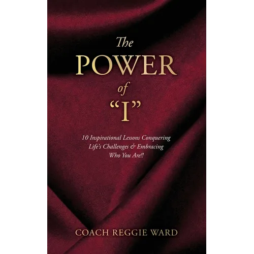 The Power of "I": 10 Inspirational Lessons Conquering Life's Challenges & Embracing Who You Are!! - Paperback