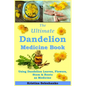 The Ultimate Dandelion Medicine Book: 40 Recipes for Using Dandelion Leaves, Flowers, Stems & Roots as Medicine - Paperback
