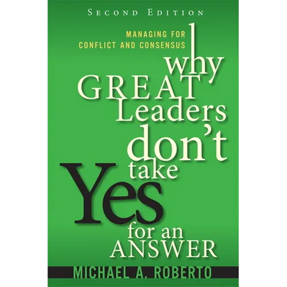 Why Great Leaders Don't Take Yes for an Answer: Managing for Conflict and Consensus - Paperback