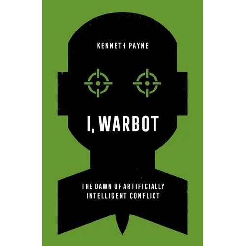 I, Warbot: The Dawn of Artificially Intelligent Conflict - Paperback