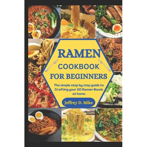 Ramen Cookbook for Beginners: The simple step by step guide to Crafting your 50 Ramen Bowls at home - Paperback