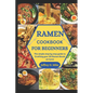 Ramen Cookbook for Beginners: The simple step by step guide to Crafting your 50 Ramen Bowls at home - Paperback