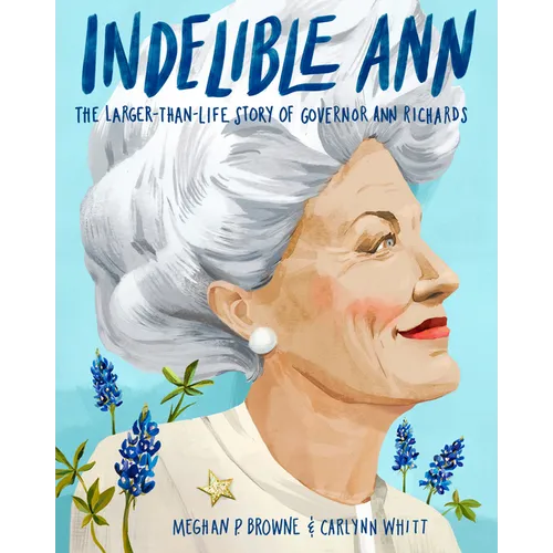 Indelible Ann: The Larger-Than-Life Story of Governor Ann Richards - Hardcover