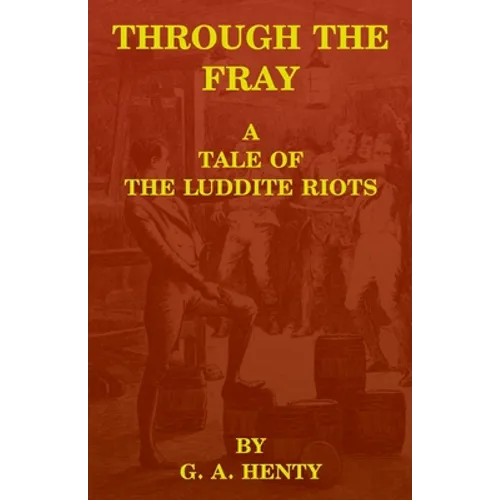Through the Fray: A Tale of the Luddite Riots - Paperback