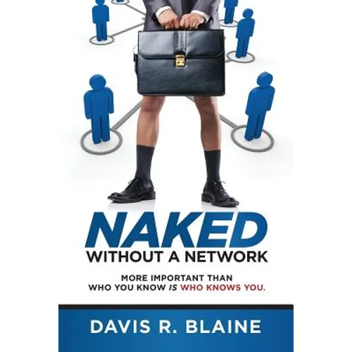Naked Without a Network: More Important Than Who You Know is Who Knows You - Paperback