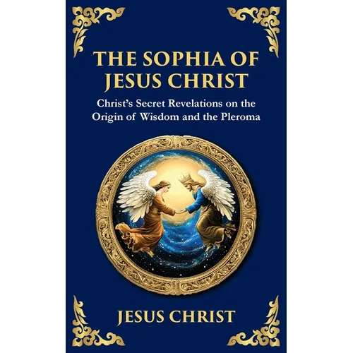The Sophia of Jesus Christ: Revealing Divine Wisdom and Spiritual Enlightenment - Paperback