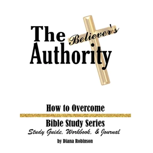 The Believer's Authority: How to Overcome Bible Study Series Study Guide, Workbook, & Journal - Hardcover