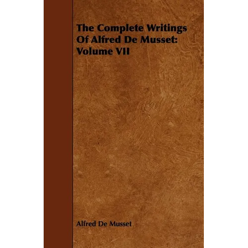 The Complete Writings Of Alfred De Musset: Volume VII - Paperback