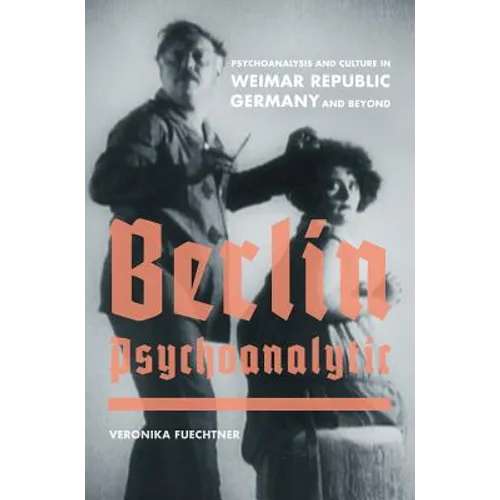 Berlin Psychoanalytic: Psychoanalysis and Culture in Weimar Republic Germany and Beyond Volume 43 - Hardcover