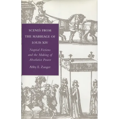 Scenes from the Marriage of Louis XIV: Nuptial Fictions and the Making of Absolutist Power - Hardcover