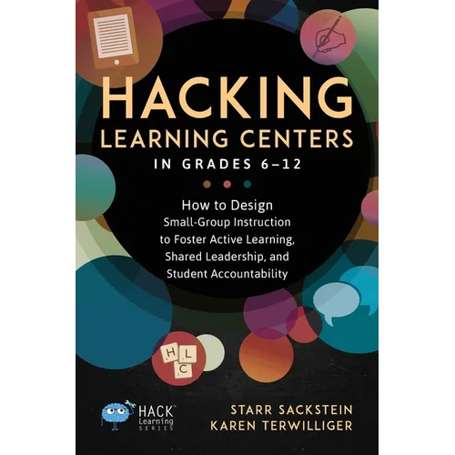 Hacking Learning Centers in Grades 6-12: How to Design Small-Group Instruction to Foster Active Learning, Shared Leadership, and Student Accountabilit - Paperback
