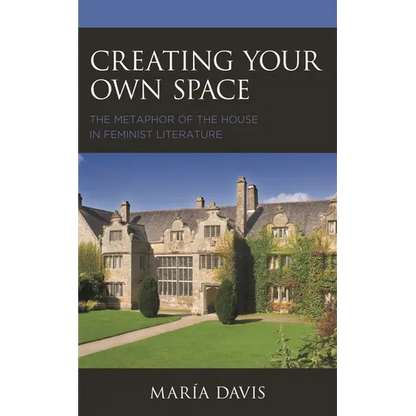 Creating Your Own Space: The Metaphor of the House in Feminist Literature - Paperback