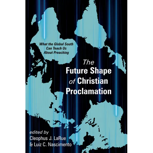 The Future Shape of Christian Proclamation: What the Global South Can Teach Us about Preaching - Paperback