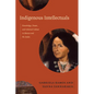 Indigenous Intellectuals: Knowledge, Power, and Colonial Culture in Mexico and the Andes - Paperback