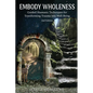 Embody Wholeness: Guided Shamanic Techniques for Transforming Trauma into Well-Being - Paperback