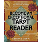 Become an Exceptional Tarot Reader: The Card Meanings & Skills You Need to Ace Every Reading - Paperback