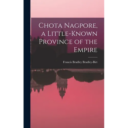Chota Nagpore, a Little-known Province of the Empire - Hardcover