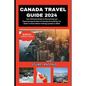 Canada Travel Guide 2024: Everything You Need To Know Before Visiting Canada in 2024 - Paperback