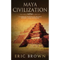 Maya Civilization: A Complete Overview Of The Maya History & Maya Mythology - Hardcover