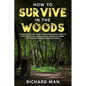 How to Survive in The Woods: The Prepper's Survival Guide to Build Home Defense, Store & Find Food Sources, Prepare Natural Medicine with Herbs, & Oth - Paperback