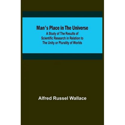 Man's Place in the Universe; A Study of the Results of Scientific Research in Relation to the Unity or Plurality of Worlds - Paperback