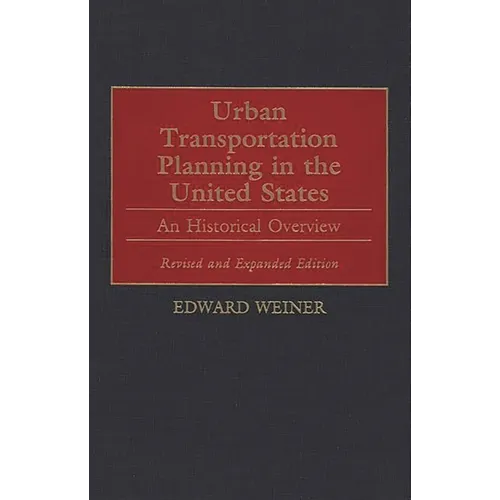 Urban Transportation Planning in the United States: An Historical Overview, Revised and Expanded Edition - Hardcover