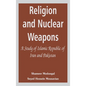 Religion and Nuclear Weapons: A Study of Islamic Republic of Iran and Pakistan - Hardcover