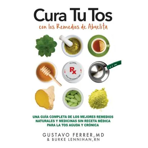 Cura Tu Tos con los Remedios de Abuelita: Una Guía Completa de los Mejores Remedios Naturales y Medicinas Sin Receta Médica Para la Tos Aguda y Crónic - Paperback
