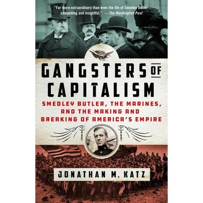 Gangsters of Capitalism: Smedley Butler, the Marines, and the Making and Breaking of America's Empire - Paperback