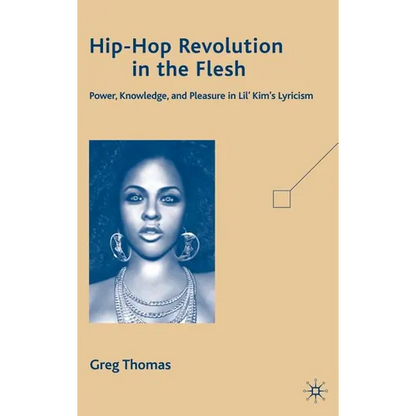 Hip-Hop Revolution in the Flesh: Power, Knowledge, and Pleasure in Lil' Kim's Lyricism - Hardcover