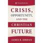 Crisis, Opportunity, and the Christian Future - Paperback