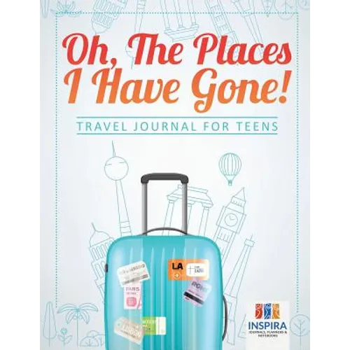 Oh, The Places I Have Gone! Travel Journal for Teens - Paperback
