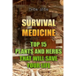 Survival Medicine: Top 15 Plants And Herbs That Will Save Your Life - Paperback