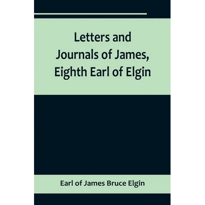 Letters and Journals of James, Eighth Earl of Elgin - Paperback